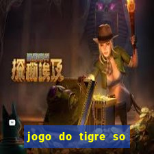 jogo do tigre so para brincar